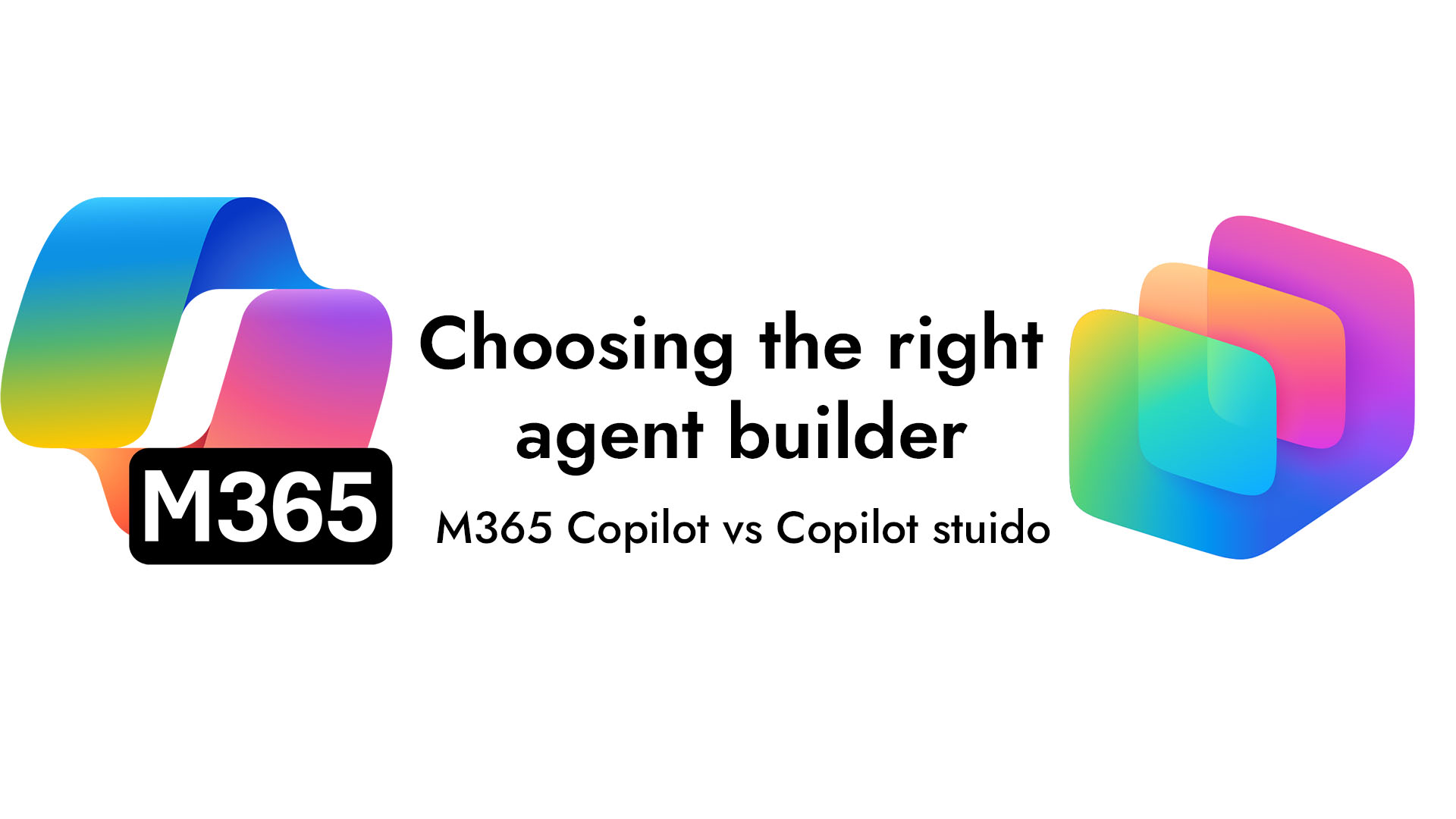 Choosing The Right Agent Builder – Microsoft 365 Copilot vs Copilot Studio